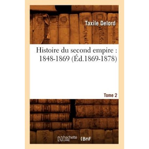 Histoire Du Second Empire (1848-1869). Tome 2 (A0/00d.1869-1878) Paperback, Hachette Livre - Bnf