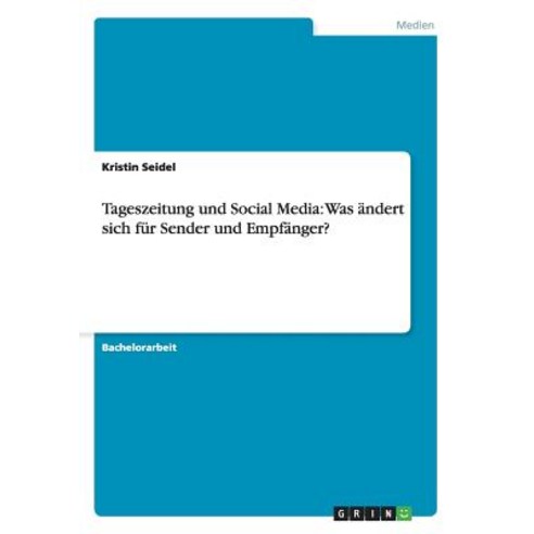 Tageszeitung Und Social Media: Was Andert Sich Fur Sender Und Empfanger? Paperback, Grin Publishing