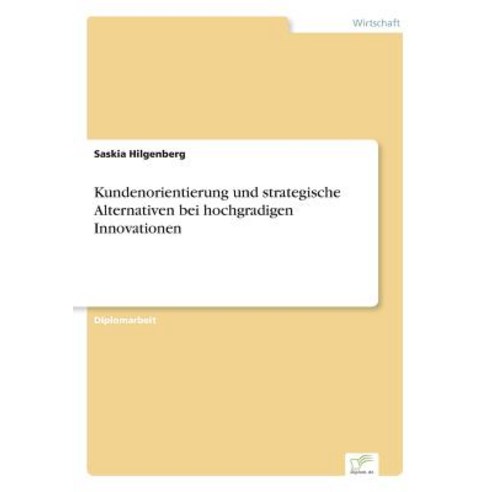 Kundenorientierung Und Strategische Alternativen Bei Hochgradigen Innovationen Paperback, Diplom.de