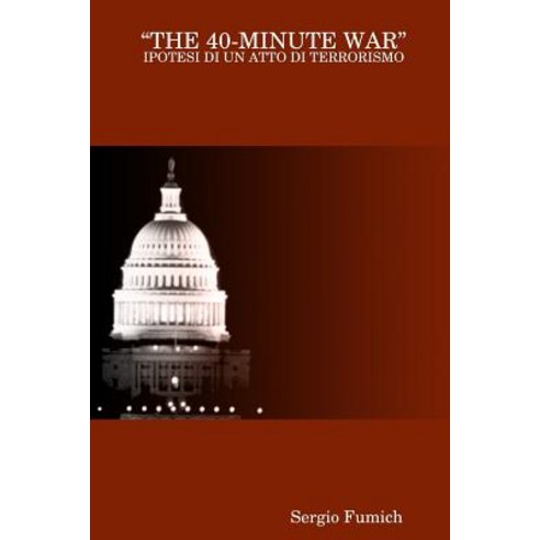 "The 40-Minute War" - Ipotesi Di Un Atto Di Terrorismo Paperback, Lulu.com