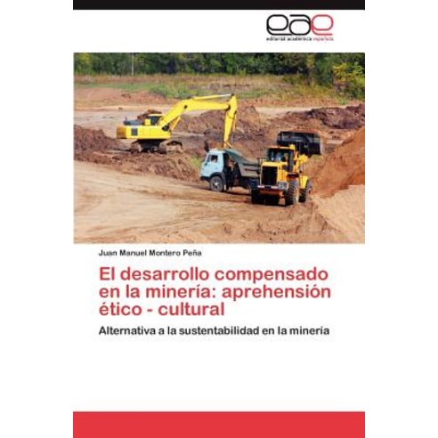 El Desarrollo Compensado En La Mineria: Aprehension Etico - Cultural Paperback, Eae Editorial Academia Espanola