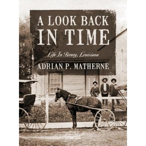 A Look Back in Time: Life in Bourg Louisiana Hardcover, Adrian Matherne