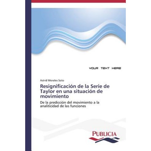 Resignificacion de La Serie de Taylor En Una Situacion de Movimiento Paperback, Publicia