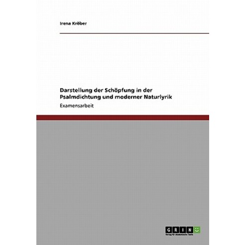 Darstellung Der Schopfung in Der Psalmdichtung Und Moderner Naturlyrik Paperback, Grin Publishing