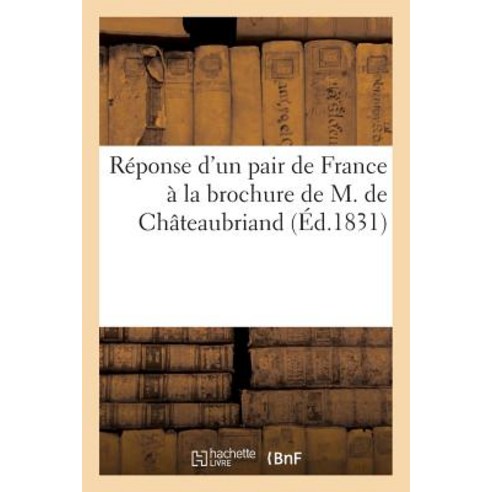 Reponse D''Un Pair de France a la Brochure de M. de Chateaubriand Paperback, Hachette Livre Bnf