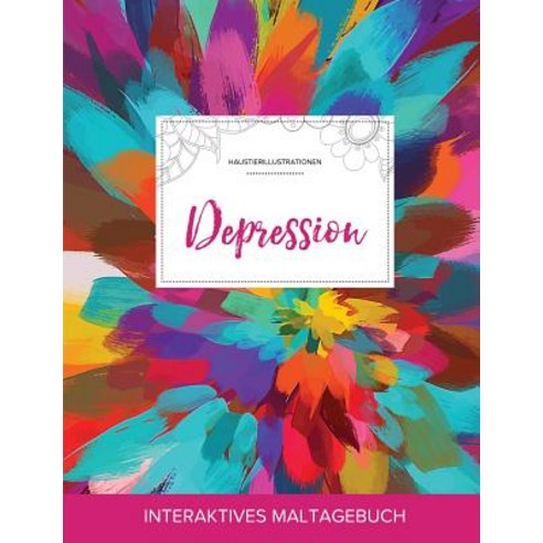 Maltagebuch Fur Erwachsene: Depression (Haustierillustrationen Farbexplosion) Paperback, Adult Coloring Journal Press
