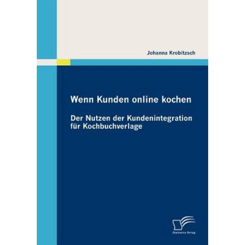 Wenn Kunden Online Kochen: Der Nutzen Der Kundenintegration Fur Kochbuchverlage Paperback, Diplomica Verlag Gmbh