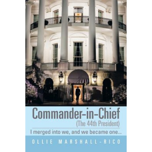 Commander-In-Chief (the 44th President): I Merged Into We and We Became One... Paperback, Xlibris Corporation
