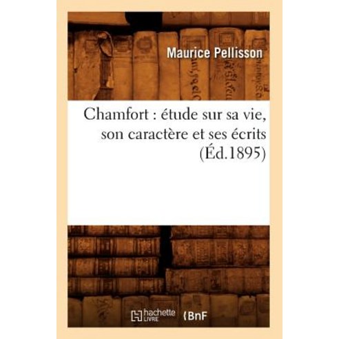 Chamfort: Etude Sur Sa Vie Son Caractere Et Ses Ecrits (Ed.1895) Paperback, Hachette Livre - Bnf