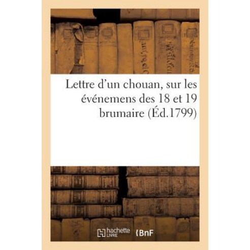 Lettre D''Un Chouan Sur Les Evenemens Des 18 Et 19 Brumaire Paperback, Hachette Livre Bnf