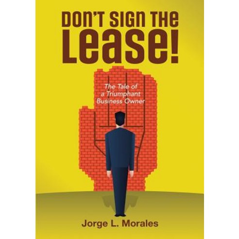 Don''t Sign the Lease! - The Tale of a Triumphant Business Owner Paperback, Lulu Publishing Services