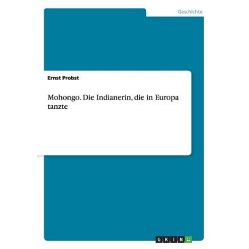 Mohongo. Die Indianerin Die in Europa Tanzte Paperback, Grin Publishing