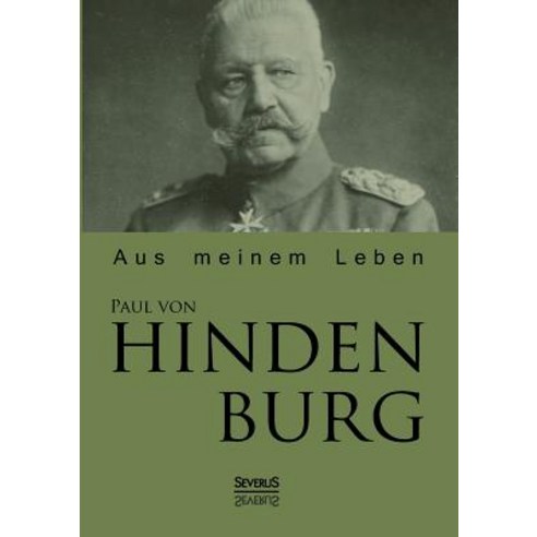 Paul Von Hindenburg: Aus Meinem Leben Paperback, Severus