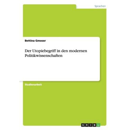 Der Utopiebegriff in Den Modernen Politikwissenschaften Paperback, Grin Publishing