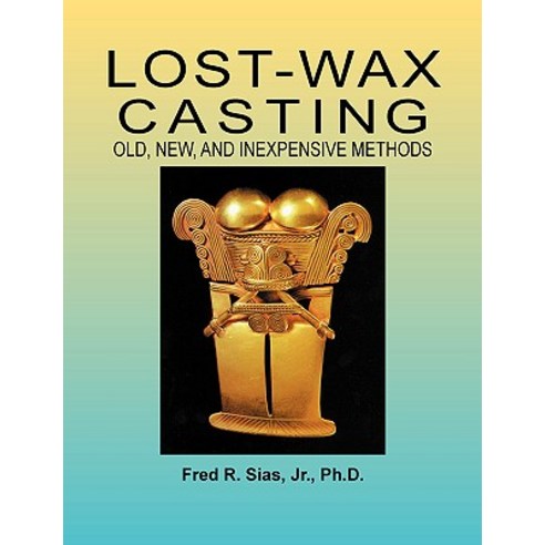 Lost-Wax Casting: Old New and Inexpensive Methods Paperback, Woodsmere Press