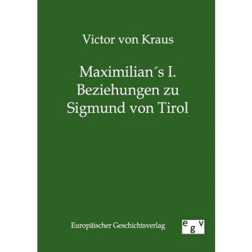 Maximilians I. Beziehungen Zu Sigmund Von Tirol Paperback, Salzwasser-Verlag Gmbh