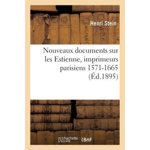 Nouveaux Documents Sur Les Estienne Imprimeurs Parisiens 1571-1665 Paperback, Hachette Livre Bnf