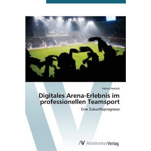Digitales Arena-Erlebnis Im Professionellen Teamsport Paperback, AV Akademikerverlag