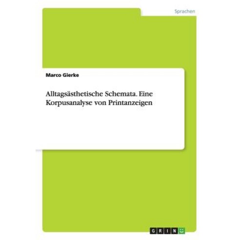 Alltagsasthetische Schemata. Eine Korpusanalyse Von Printanzeigen Paperback, Grin Publishing