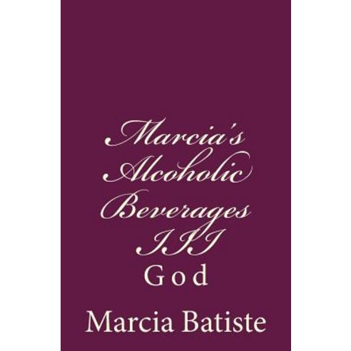 Marcia''s Alcoholic Beverages III: God Paperback, Createspace