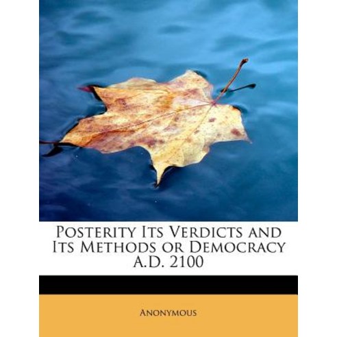 Posterity Its Verdicts and Its Methods or Democracy A.D. 2100 Paperback, BiblioLife
