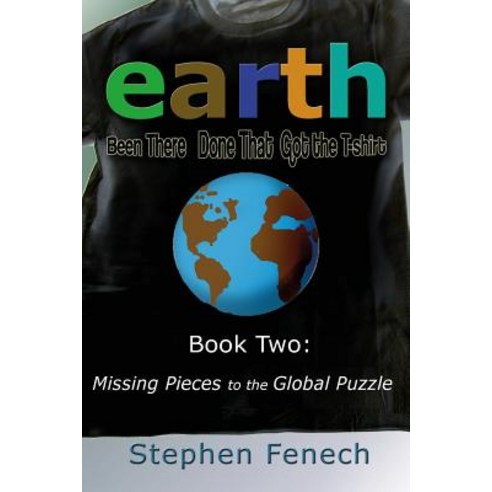Earth: Been There Done That Got the T-Shirt: Book 2: Missing Pieces to the Global Puzzle Paperback, Portfolio Visions