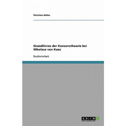 Grundlinien Der Konsenstheorie Bei Nikolaus Von Kues Paperback, Grin Publishing