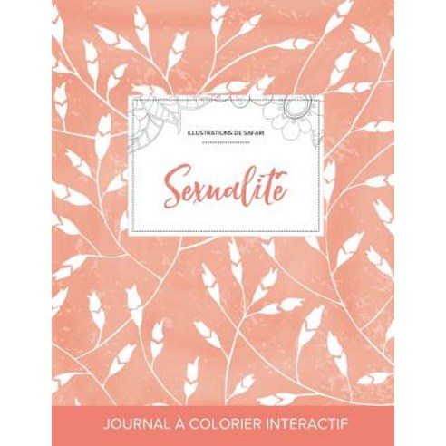 Journal de Coloration Adulte: Sexualite (Illustrations de Safari Coquelicots Peche) Paperback, Adult Coloring Journal Press