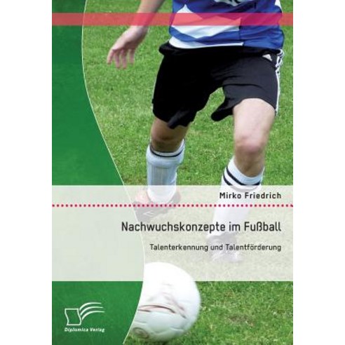 Nachwuchskonzepte Im Fussball: Talenterkennung Und Talentforderung Paperback, Diplomica Verlag Gmbh