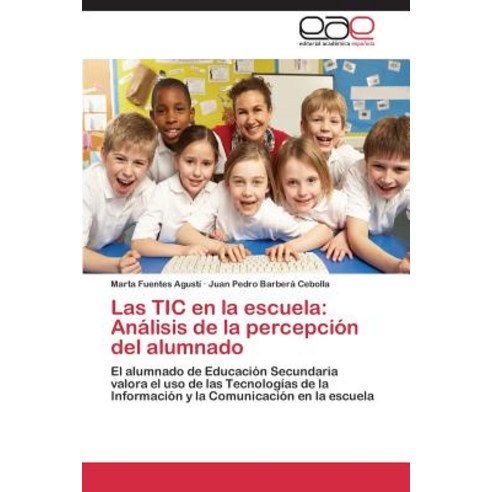 Las Tic En La Escuela: Analisis de La Percepcion del Alumnado Paperback, Eae Editorial Academia Espanola