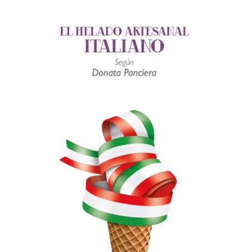 El Helado Artesanal Italiano Segun Donata Panciera Paperback, Lulu.com