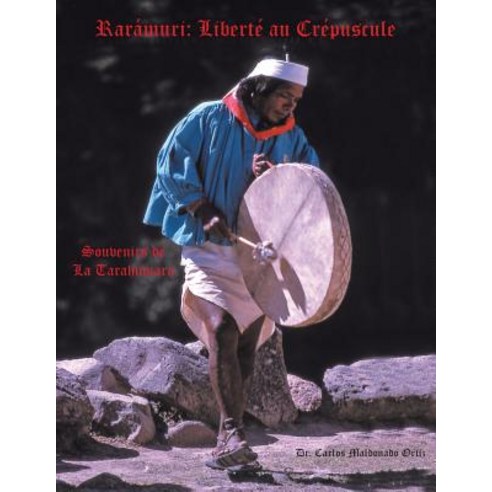 Raramuri: Liberte Au Crepuscule: Souvenirs de La Tarahumara Paperback, Authorhouse