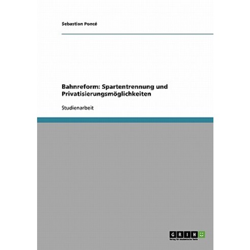 Bahnreform: Spartentrennung Und Privatisierungsmoglichkeiten Paperback, Grin Publishing