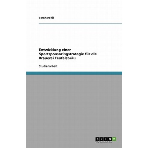 Entwicklung Einer Sportsponsoringstrategie Fur Die Brauerei Teufelsbrau Paperback, Grin Publishing