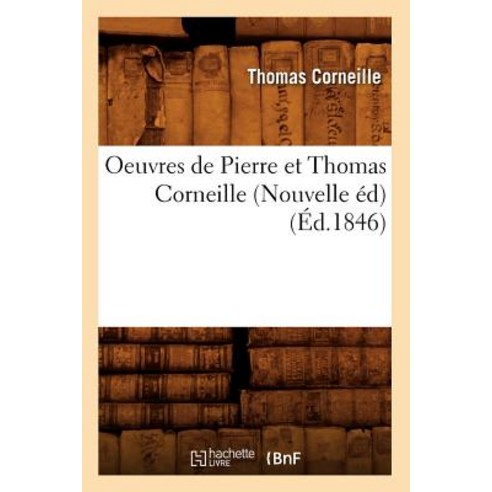 Oeuvres de Pierre Et Thomas Corneille (Nouvelle Ed) (Ed.1846) Paperback, Hachette Livre - Bnf