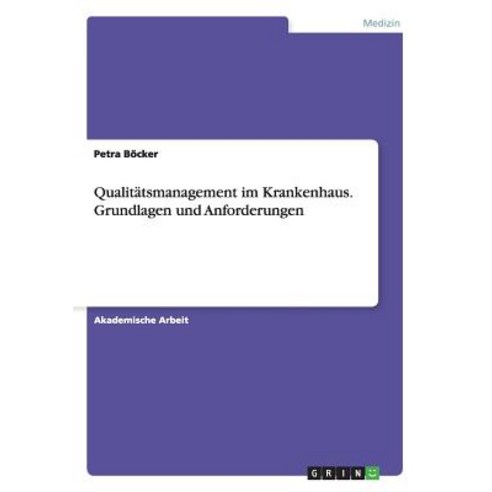 Qualitatsmanagement Im Krankenhaus. Grundlagen Und Anforderungen Paperback, Grin Publishing