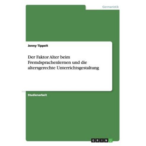 Der Faktor Alter Beim Fremdsprachenlernen Und Die Altersgerechte Unterrichtsgestaltung Paperback, Grin Publishing