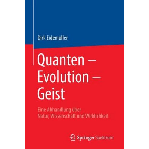 Quanten - Evolution - Geist: Eine Abhandlung Uber Natur Wissenschaft Und Wirklichkeit Paperback, Springer Spektrum