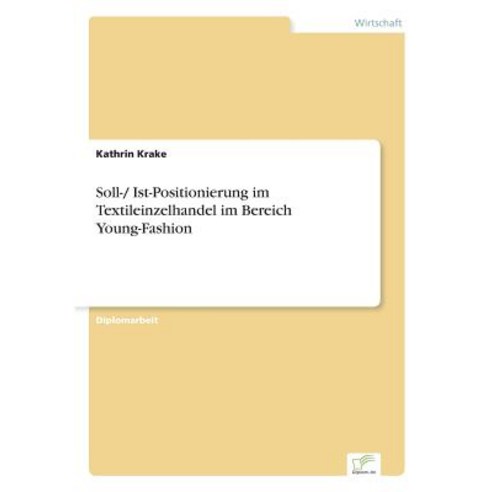 Soll-/ Ist-Positionierung Im Textileinzelhandel Im Bereich Young-Fashion Paperback, Diplom.de