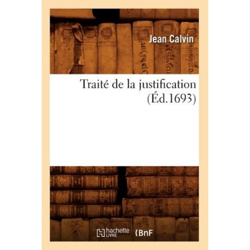 Traite de la Justification (Ed.1693) Paperback, Hachette Livre - Bnf