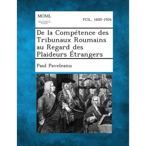 de La Competence Des Tribunaux Roumains Au Regard Des Plaideurs Etrangers Paperback, Gale, Making of Modern Law