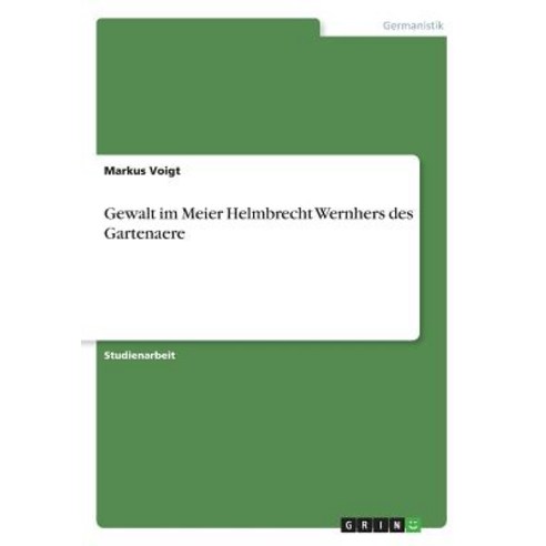 Gewalt Im Meier Helmbrecht Wernhers Des Gartenaere Paperback, Grin Publishing