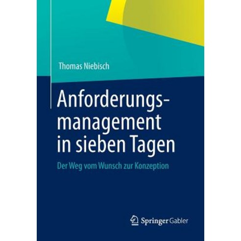 Anforderungsmanagement in Sieben Tagen: Der Weg Vom Wunsch Zur Konzeption Paperback, Springer Gabler