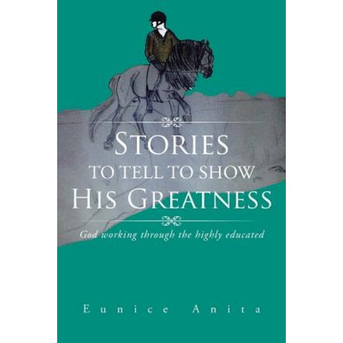 Stories to Tell to Show His Greatness: God Working Through the Highly Educated Paperback, Authorhouse
