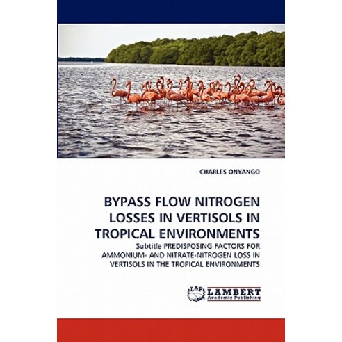 Bypass Flow Nitrogen Losses in Vertisols in Tropical Environments Paperback, LAP Lambert Academic Publishing
