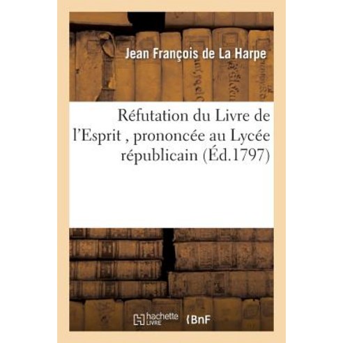 Refutation Du Livre de L''Esprit Prononcee Au Lycee Republicain Paperback, Hachette Livre - Bnf