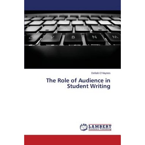The Role of Audience in Student Writing Paperback, LAP Lambert Academic Publishing