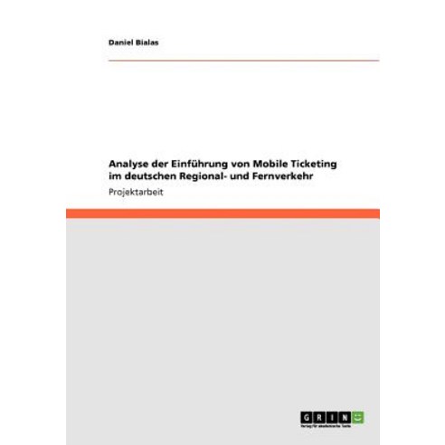 Analyse Der Einfuhrung Von Mobile Ticketing Im Deutschen Regional- Und Fernverkehr Paperback, Grin Publishing