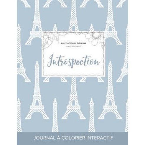 Journal de Coloration Adulte: Introspection (Illustrations de Papillons Tour Eiffel) Paperback, Adult Coloring Journal Press