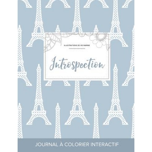 Journal de Coloration Adulte: Introspection (Illustrations de Vie Marine Tour Eiffel) Paperback, Adult Coloring Journal Press